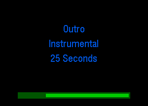 Outro
Instrumental
25 Seconds