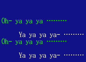 Oh. ya ya ya .........

Ya ya ya ya- .........
Oh. ya ya ya .........

Ya ya ya ya- .........