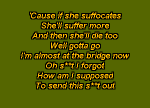 'Cause if she suffocates
She?! suffer more
And then she?! die too
We gotta go
I'm aimost at the bridge now
Oh SW! forgot
How am I supposed

To send this SW out I