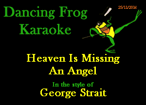 Dancing Frog J!- mm
Karaoke

Heaven Is Missing
An Angel

In the style of .
George Stralt