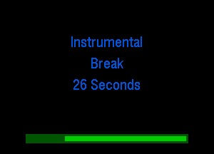 Instrumental
Break
26 Seconds