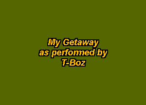 My Getaway

as perfonned by
T-Boz