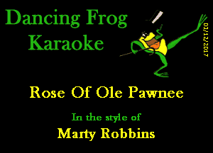 Dancing Frog 1
Karaoke

I,

(IUZRTKEU

Rose Of Ole Pawnee

In the style of
Matty Robbins