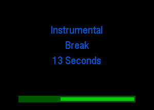 Instrumental
Break
13 Seconds
