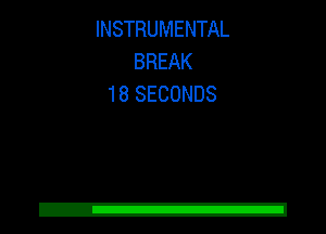 INSTRUMENTAL
BREAK
18 SECONDS