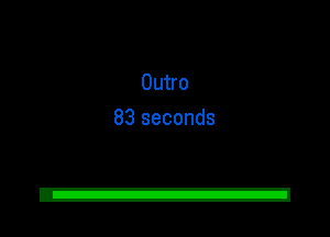 Outro
83 seconds