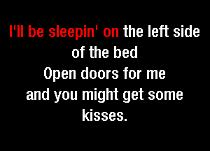 I'll be sleepin' on the left side
of the bed
Open doors for me

and you might get some
kisses.