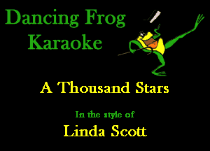 Dancing Frog 1
Karaoke

I,

A Thousand Stars

In the xtyle of
Linda Scott