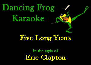 Dancing Frog 1
Karaoke

I,

Five Long Years

In the xtyie of

Eric Clapton
