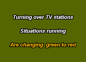 Turning over TVstations

Situations running

Are changing green to red
