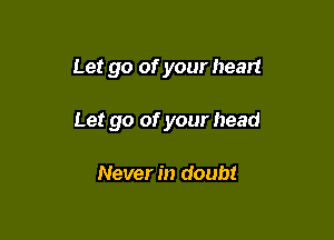 Let go of your head

Let go of your head

Never in doubt