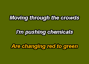 Moving through the crowds

nn pushing chemicais

Are changing red to green