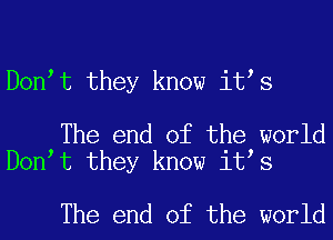 Dontt they know itts

The end of the world
Dontt they know itts

The end of the world