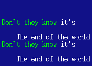 Dontt they know itts

The end of the world
Dontt they know itts

The end of the world