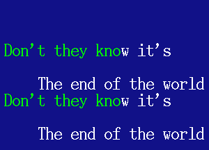 Dontt they know itts

The end of the world
Dontt they know itts

The end of the world