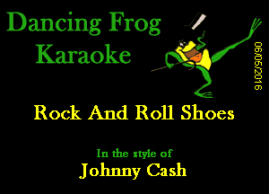 Dancing Frog 1
Karaoke

I,

D
m
B
m
33
D
A
a)

Rock And Roll Shoes

In the xtyle of

Johnny Cash