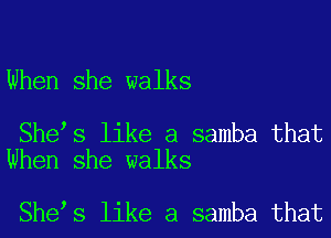 When she walks

Shets like a samba that
When she walks

Shets like a samba that