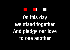 DUE!

On this day
we stand together

And pledge our love
to one another