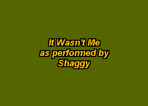 It Wasn't Me

as perfonned by
Shaggy