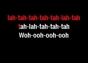 lah-tah-tah-tah-tah-Iah-tah
tah-Iah-tah-tah-tah

Woh-ooh-ooh-ooh