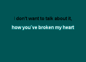 how you've broken my heart