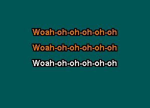Woah-oh-oh-oh-oh-oh
Woah-oh-oh-oh-oh-oh

Woah-oh-oh-oh-oh-oh