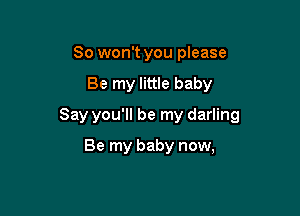 So won't you please

Be my little baby

Say you'll be my darling

Be my baby now,