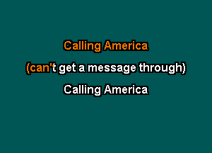 Calling America

(can't get a message through)

Calling America