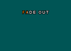 FADE OUT