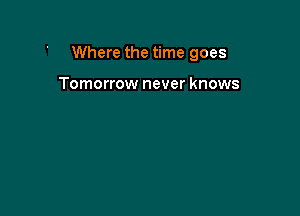 Where the time goes

Tomorrow never knows