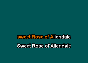 sweet Rose of Allendale

Sweet Rose of Allendale
