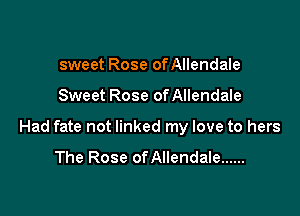 sweet Rose of Allendale

Sweet Rose of Allendale

Had fate not linked my love to hers

The Rose of Allendale ......