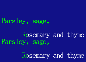 Parsley, sage,

Rosemary and thyme
Parsley, sage,

Rosemary and thyme