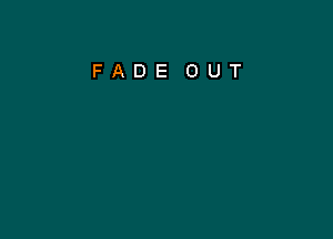 FADE OUT