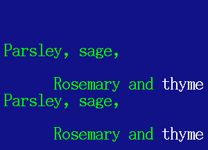 Parsley, sage,

Rosemary and thyme
Parsley, sage,

Rosemary and thyme