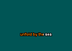 unfold by the sea