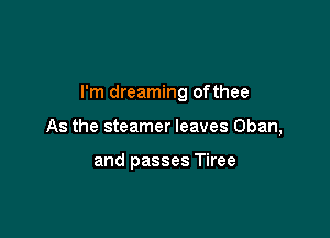 I'm dreaming ofthee

As the steamer leaves Chan,

and passes Tiree