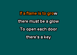 lfa flame is to grow

there must be a glow

To open each door

there's a key
