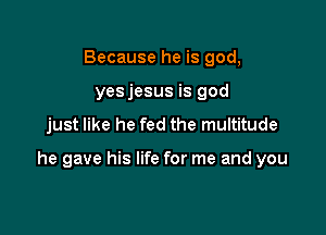 Because he is god,
yesjesus is god

just like he fed the multitude

he gave his life for me and you