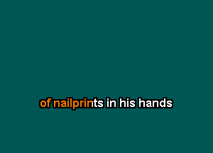 of nailprints in his hands