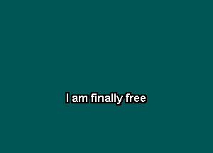 I am finally free