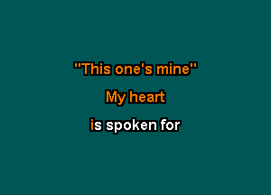 This one's mine
My heart

is spoken for