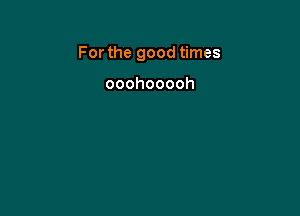 Forthegoodthnes

ooohooooh