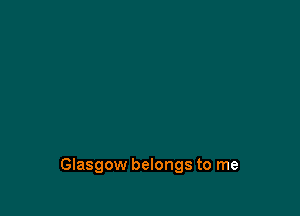 Glasgow belongs to me