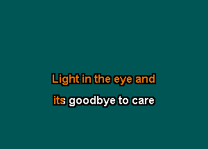 Light in the eye and

its goodbye to care