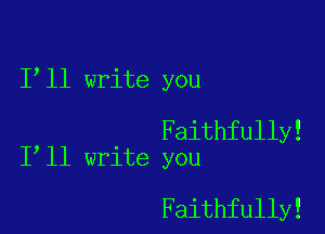 1 11 write you

Faithfully!
1 11 write you

Faithfully!