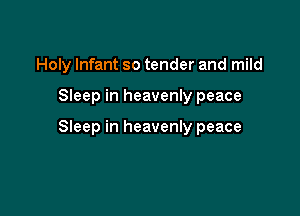Holy Infant so tender and mild

Sleep in heavenly peace

Sleep in heavenly peace