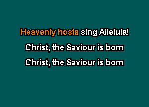 Heavenly hosts sing Alleluia!

Christ, the Saviour is born

Christ, the Saviour is born