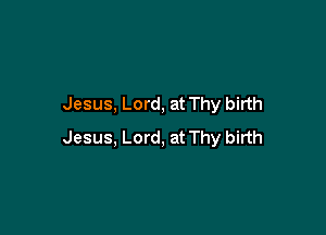 Jesus, Lord, at Thy birth

Jesus, Lord, at Thy birth