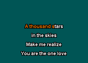 Athousand stars
in the skies

Make me realize

You are the one love